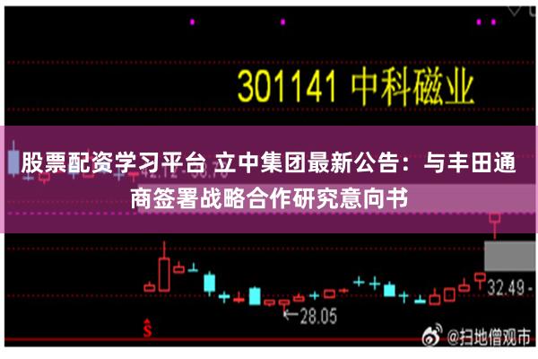 股票配资学习平台 立中集团最新公告：与丰田通商签署战略合作研究意向书