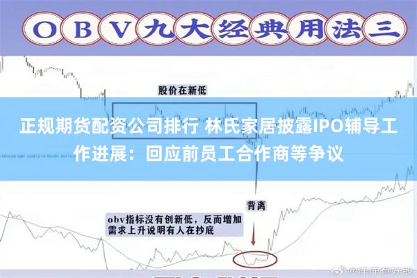 正规期货配资公司排行 林氏家居披露IPO辅导工作进展：回应前员工合作商等争议