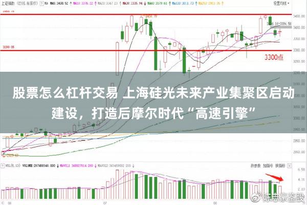股票怎么杠杆交易 上海硅光未来产业集聚区启动建设，打造后摩尔时代“高速引擎”